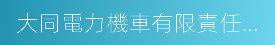 大同電力機車有限責任公司的同義詞