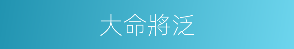 大命將泛的意思