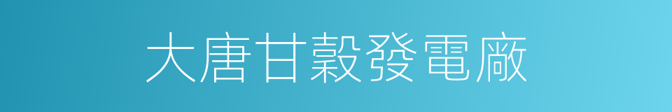 大唐甘穀發電廠的同義詞