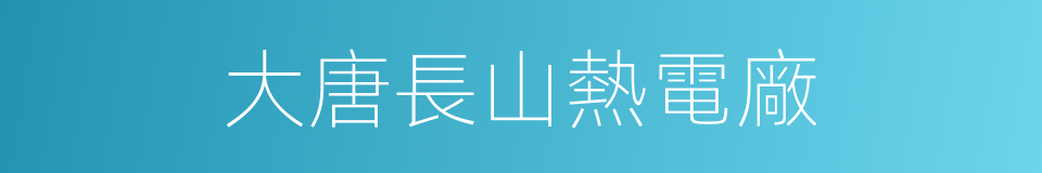 大唐長山熱電廠的同義詞