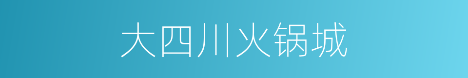 大四川火锅城的同义词