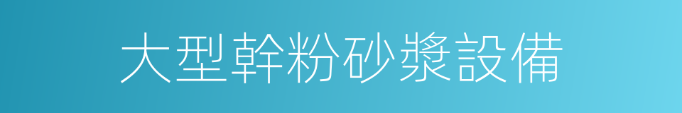 大型幹粉砂漿設備的同義詞