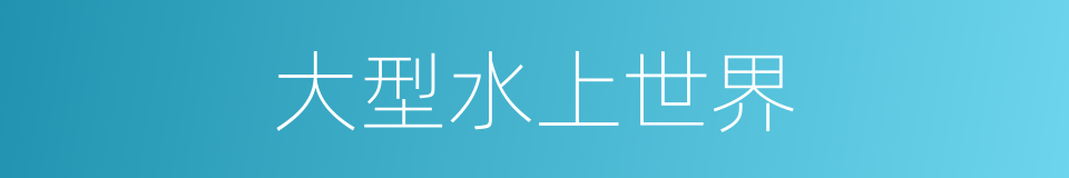 大型水上世界的同义词