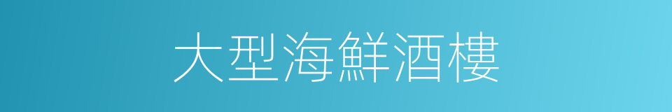 大型海鮮酒樓的同義詞