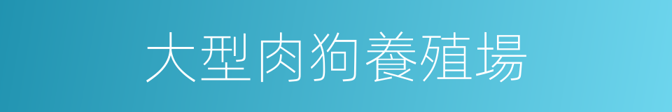 大型肉狗養殖場的同義詞