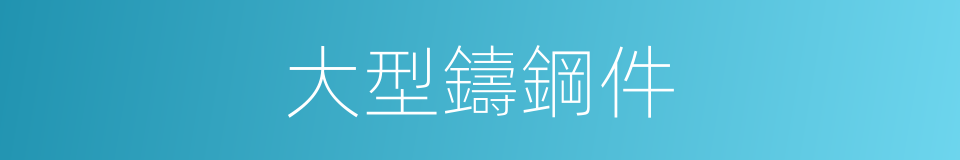 大型鑄鋼件的同義詞