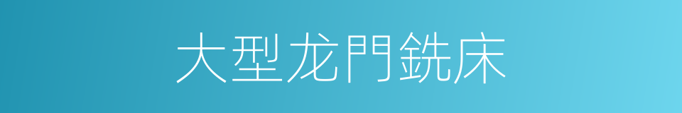 大型龙門銑床的同義詞