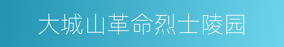 大城山革命烈士陵园的同义词