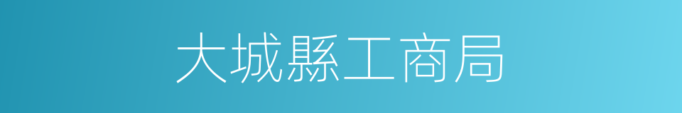 大城縣工商局的同義詞