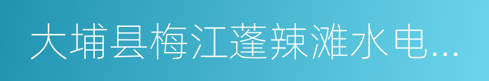 大埔县梅江蓬辣滩水电站有限公司的同义词