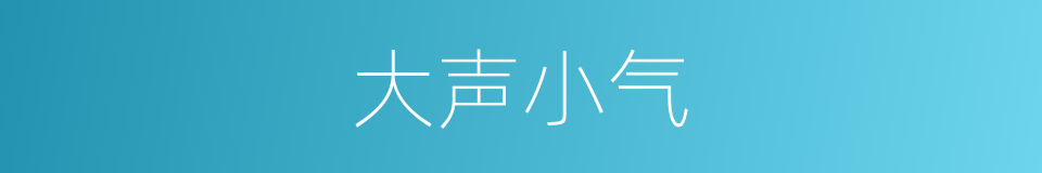 大声小气的同义词