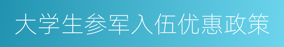 大学生参军入伍优惠政策的同义词