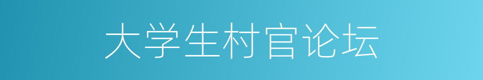 大学生村官论坛的同义词