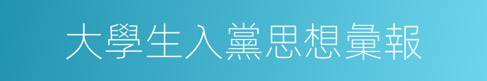 大學生入黨思想彙報的同義詞