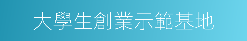 大學生創業示範基地的同義詞