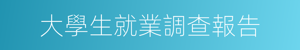 大學生就業調查報告的同義詞