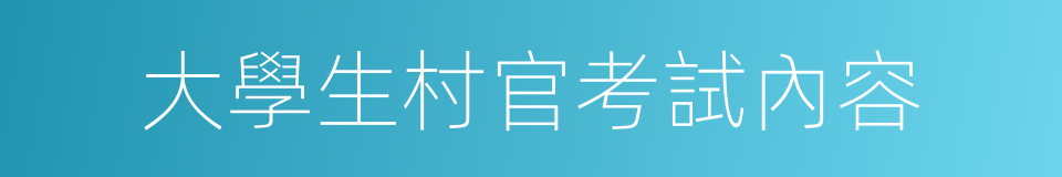 大學生村官考試內容的同義詞