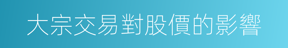 大宗交易對股價的影響的同義詞