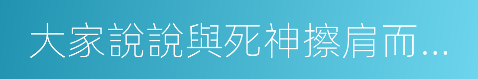 大家說說與死神擦肩而過的事吧的同義詞