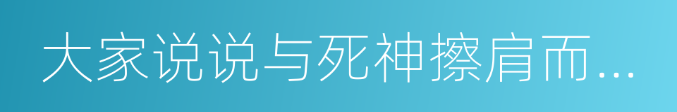 大家说说与死神擦肩而过的事吧的同义词