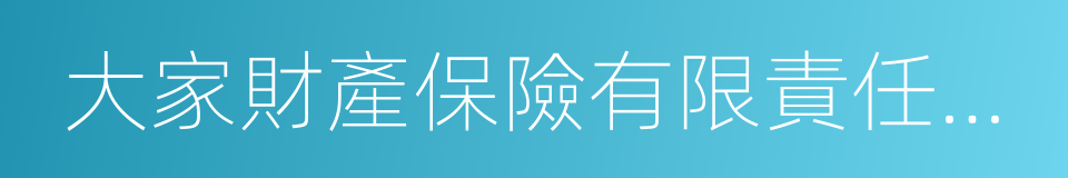 大家財產保險有限責任公司的同義詞