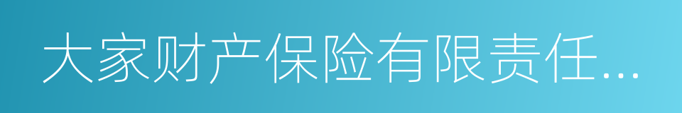 大家财产保险有限责任公司的同义词