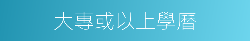 大專或以上學曆的同義詞