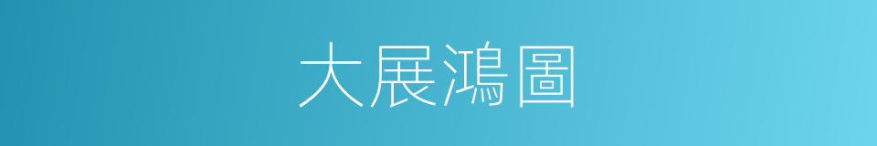 大展鴻圖的意思