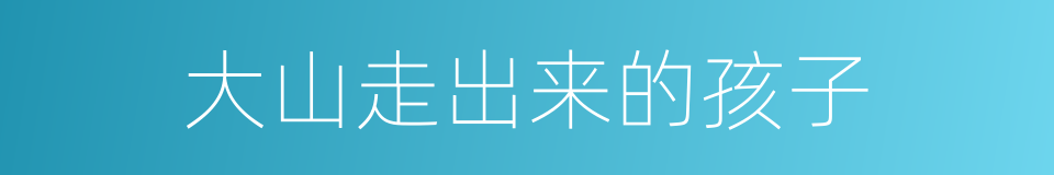 大山走出来的孩子的同义词