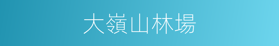 大嶺山林場的同義詞