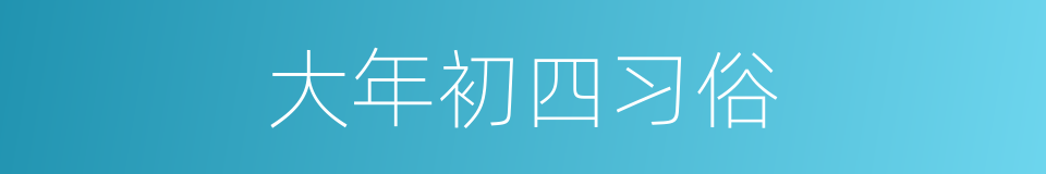 大年初四习俗的同义词