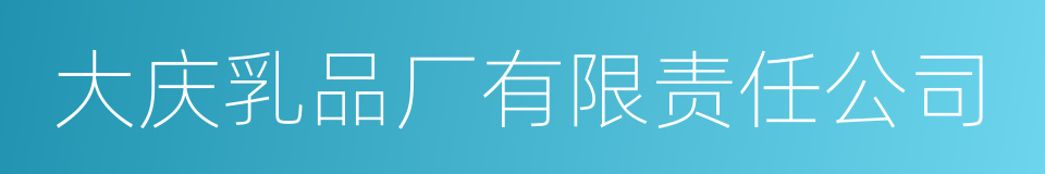 大庆乳品厂有限责任公司的同义词