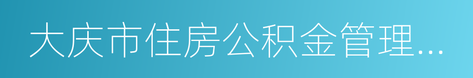 大庆市住房公积金管理中心的意思