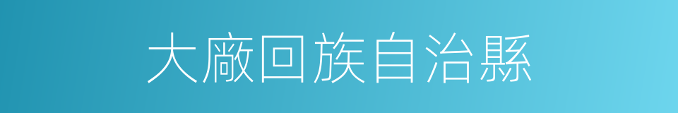 大廠回族自治縣的同義詞