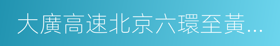 大廣高速北京六環至黃垡橋段的同義詞