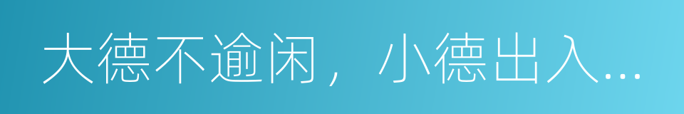 大德不逾闲，小德出入可也的同义词