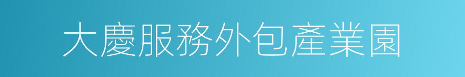 大慶服務外包產業園的同義詞