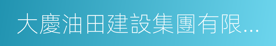 大慶油田建設集團有限責任公司的同義詞