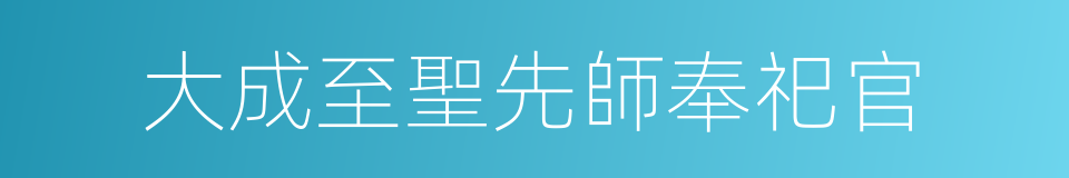 大成至聖先師奉祀官的同義詞