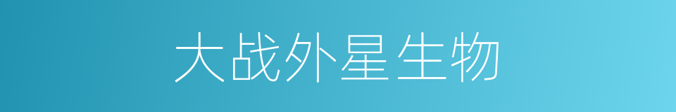 大战外星生物的同义词