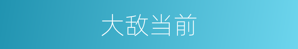 大敌当前的意思