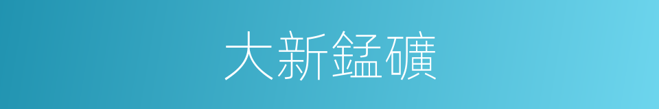 大新錳礦的同義詞