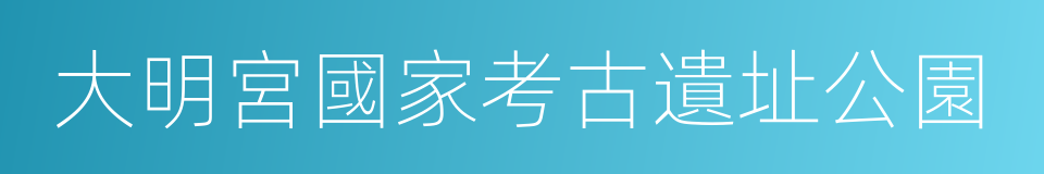 大明宮國家考古遺址公園的同義詞