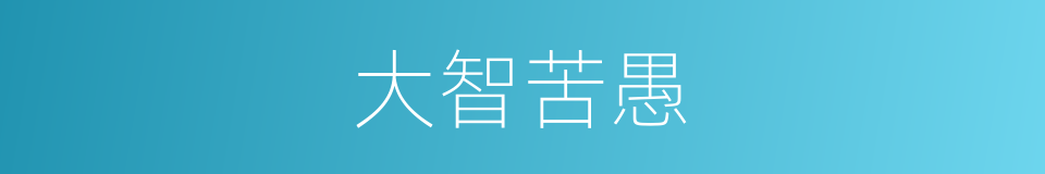大智苦愚的意思