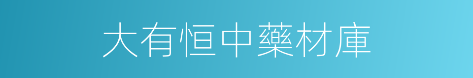 大有恒中藥材庫的同義詞