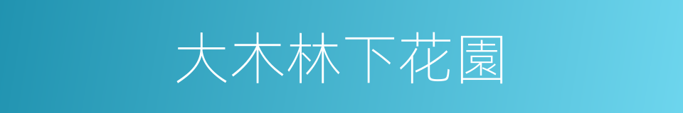 大木林下花園的同義詞