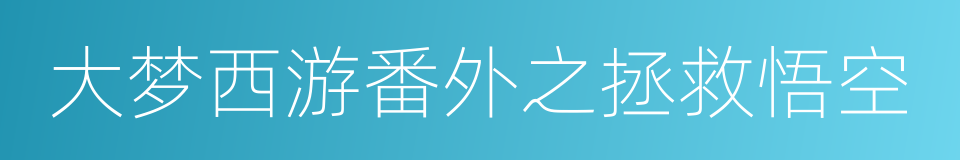 大梦西游番外之拯救悟空的同义词