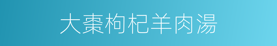 大棗枸杞羊肉湯的同義詞