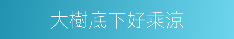 大樹底下好乘涼的意思