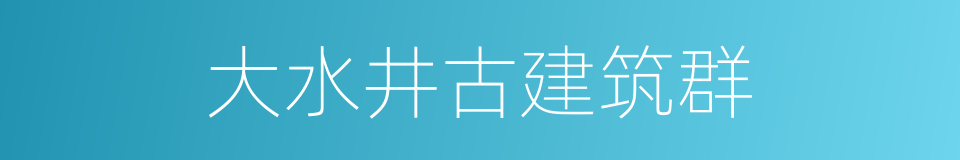 大水井古建筑群的同义词